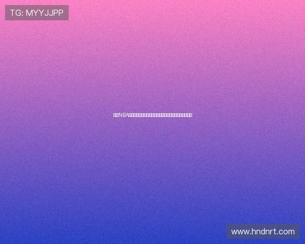 腾讯NBA直播在线观看平台赛事赛程解说回放一站式体验高清流畅